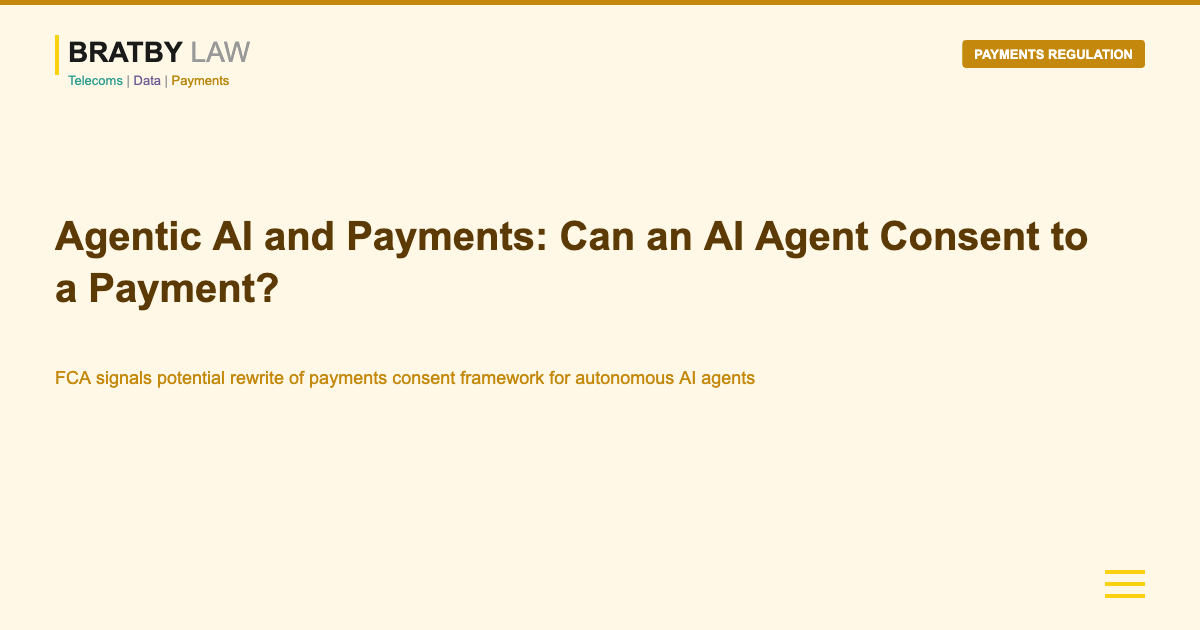 Agentic AI and Payments Can an AI Agent Consent to a Payment Bratby Law payments regulation