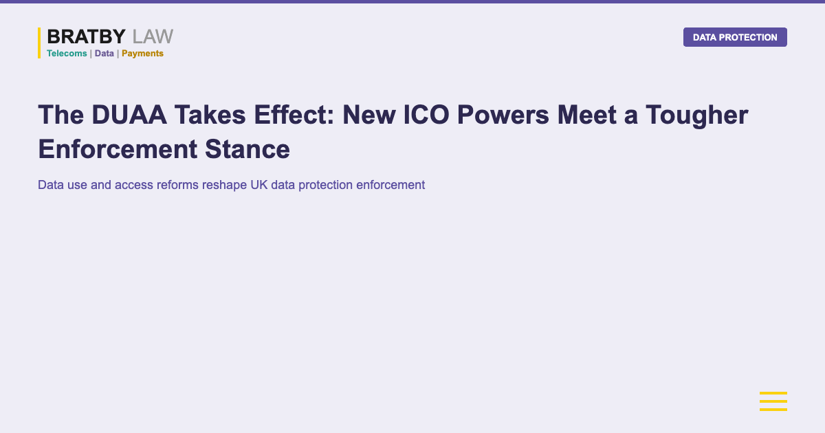 The DUAA Takes Effect New ICO Powers Meet a Tougher Enforcement Stance Bratby Law DATA PROTECTION