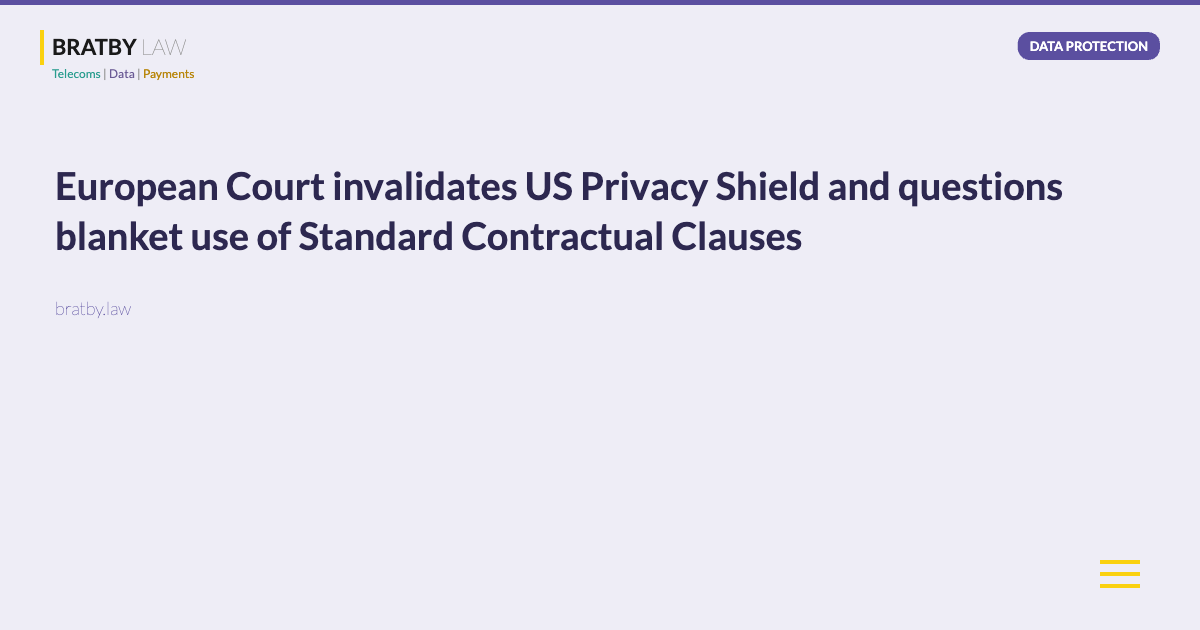 European Court invalidates US Privacy Shield and questions blanket use of Standard Contractual Clauses - Bratby Law