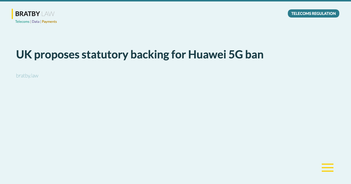 UK proposes statutory backing for Huawei 5G ban - Bratby Law