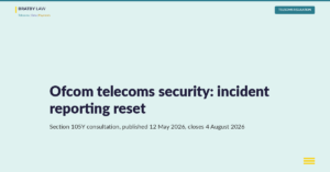 Ofcom telecoms security incident reporting: section 105Y consultation, published 12 May 2026, closes 4 August 2026