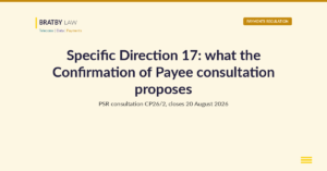 Bratby Law header image: Specific Direction 17, what the Confirmation of Payee consultation proposes, PSR consultation CP26/2 closing 20 August 2026