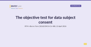 Bratby Law data protection header image for analysis of the objective test for data subject consent in RTM v Bonne Terre