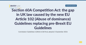 Bratby Law Digital Regulation header card reading Section 60A Competition Act: the gap in UK law caused by the new EU Article 102 (Abuse of dominance) Guidelines replacing pre-Brexit EU Guidelines