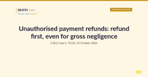 Bratby Law Payments Regulation header card reading Unauthorised payment refunds: refund first, even for gross negligence